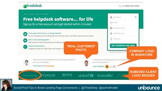 Social Proof Tips to Boost Landing Page Conversions | @ThreeDeep @aschottmuller 
COMPANY LOGO 
IN SIGNATURE 
"REAL CUSTOMER" 
PHOTO 
SUBDUED CLIENT 
LOGO BADGES 
 