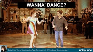WANNA' DANCE? 
Social Proof Tips to Boost Landing Page Conversions | @ThreeDeep @aschottmuller 
 