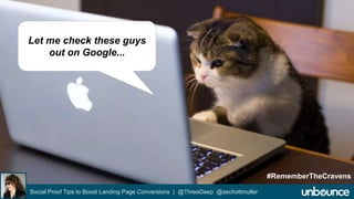 Social Proof Tips to Boost Landing Page Conversions | @ThreeDeep @aschottmuller 
#RememberTheCravens 
Let me check these guys 
out on Google... 
 