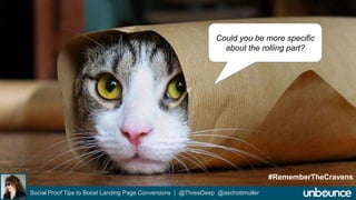 Could you be more specific 
about the rolling part? 
Social Proof Tips to Boost Landing Page Conversions | @ThreeDeep @aschottmuller 
#RememberTheCravens 
 