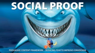 SOCIAL PROOF
Image credit: Disney, Finding Nemo
PERSUASIVE CONTENT FRAMEWORK – REDUCING FEAR TO IMPROVE CONVERSION
 