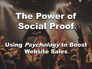 The Power of
Social Proof
Using Psychology to Boost
Website Sales
 