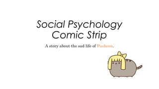 Social Psychology
Comic Strip
A story about the sad life of Pusheen.
 