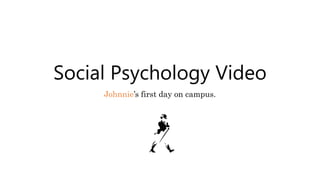 Social Psychology Video
Johnnie’s first day on campus.
 