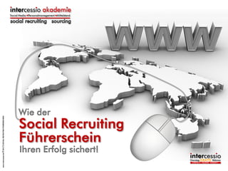 www.intercessio.de © 2013 1 SOCIAL RECRUTING FÜHRERSCHEIN

Wie der

Ihren Erfolg sichert!

 