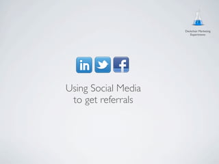 Deckchair Marketing
                        Experiments




Using Social Media
 to get referrals
 
