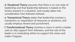 • d. Situational Theory assumes that there is no one style of
leadership and that leadership behavior is based on the
fact...