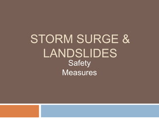 STORM SURGE &
LANDSLIDES
Safety
Measures
 