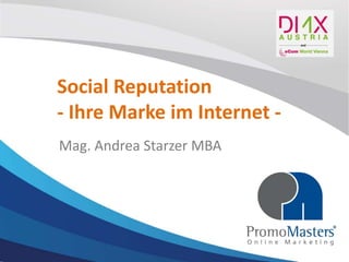 Social Reputation
- Ihre Marke im Internet -
Mag. Andrea Starzer MBA
 