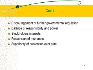 Cont
Discouragement of further governmental regulation
Balance of responsibility and power
Stockholders interests
Possession of resources
Superiority of prevention over cure
14
 