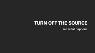 TURN OFF THE SOURCE
see what happens
 