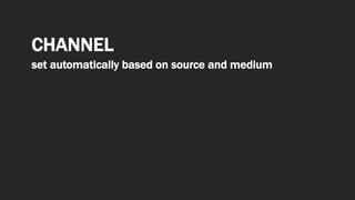 CHANNEL
set automatically based on source and medium
 