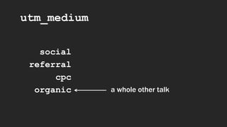 utm_medium
social
referral
cpc
organic a whole other talk
 