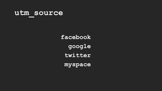 utm_source
facebook
google
twitter
myspace
 