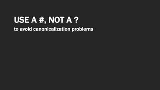 USE A #, NOT A ?
to avoid canonicalization problems
 