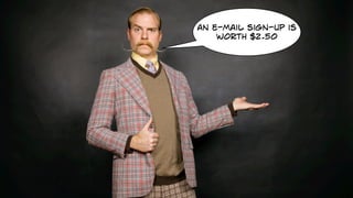 an e-mail sign-up is
worth $2.50
 
