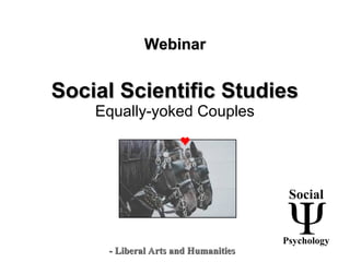 Social Scientific StudiesSocial Scientific Studies
Equally-yoked Couples
Social
Psychology
- Liberal Arts and Humanities- Liberal Arts and Humanities
WebinarWebinar
 