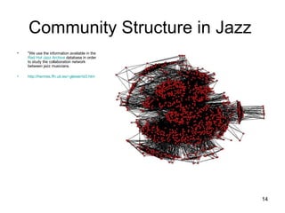 Community Structure in Jazz  "We use the information available in the  Red Hot Jazz Archive  database in order to study the collaboration network between jazz musicians. http://hermes.ffn.ub.es/~gleiser/id3.htm   
