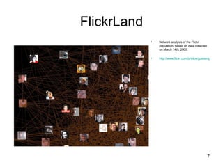 FlickrLand Network analysis of the Flickr population, based on data collected on March 14th, 2005.  http://www.flickr.com/photos/gustavog/sets/164006/   