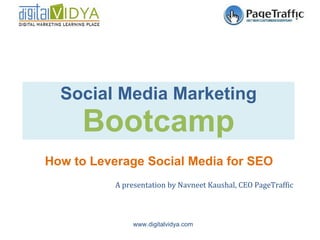 Social Media Marketing Bootcamp How to Leverage Social Media for SEO A presentation by Navneet Kaushal, CEO PageTraffic 