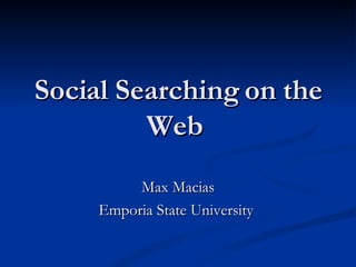 Social Searching on the Web  Max Macias Emporia State University  