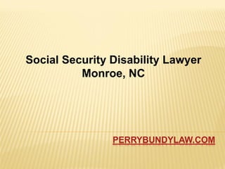 Social Security Disability Lawyer
          Monroe, NC




                PERRYBUNDYLAW.COM
 