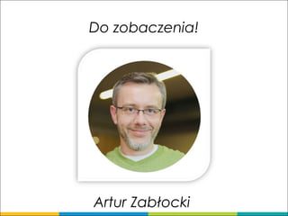Do zobaczenia!
Artur Zabłocki
 