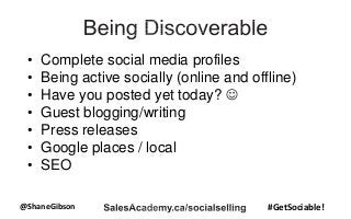 @ShaneGibson #GetSociable!
• Complete social media profiles
• Being active socially (online and offline)
• Have you posted yet today? 
• Guest blogging/writing
• Press releases
• Google places / local
• SEO
 