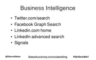 @ShaneGibson #GetSociable!
• Twitter.com/search
• Facebook Graph Search
• Linkedin.com home
• LinkedIn advanced search
• Signals
 