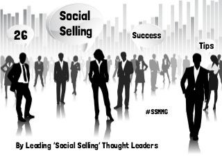 Social
Selling26 Success
#SSMMG
By Leading ‘Social Selling’ Thought Leaders
Tips
 
