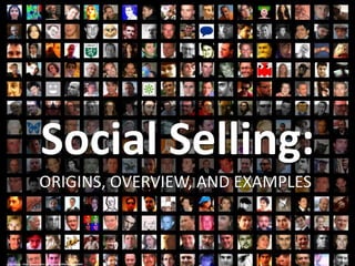 Social Selling:
ORIGINS, OVERVIEW, AND EXAMPLES
cc: luc legay - https://www.flickr.com/photos/49503019876@N01
 