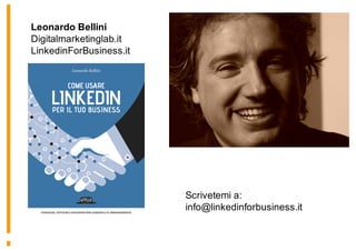Leonardo Bellini
Digitalmarketinglab.it
LinkedinForBusiness.it
Scrivetemi a:
info@linkedinforbusiness.it
 