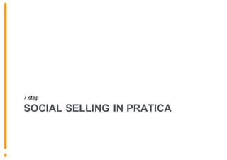 SOCIAL SELLING IN PRATICA
7 step
 