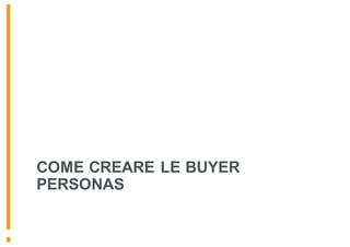COME CREARE LE BUYER
PERSONAS
 