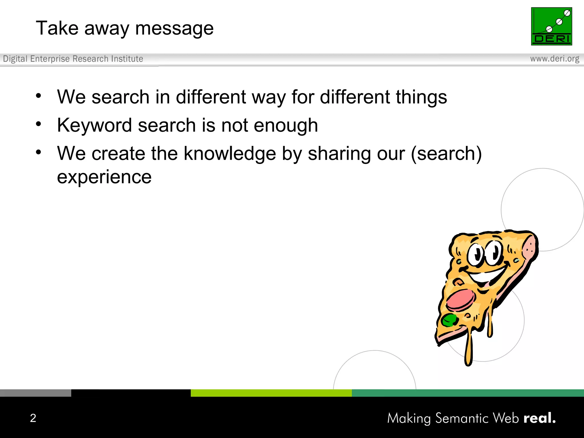 Take away message We search in different way for different things Keyword search is not enough We create the knowledge by sharing our (search) experience 