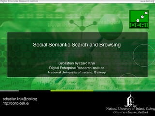 Social Semantic Search and Browsing Sebastian Ryszard Kruk Digital Enterprise Research Institute National University of Ireland, Galway [email_address] http://corrib.deri.ie/ 