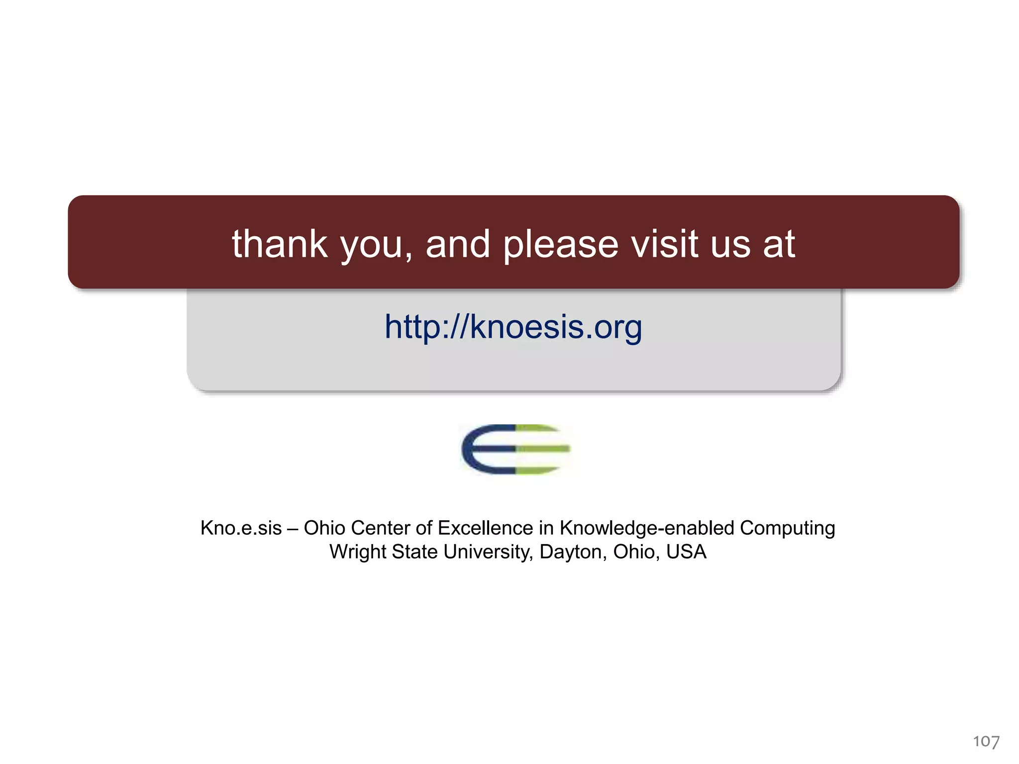 107
http://knoesis.org
Kno.e.sis – Ohio Center of Excellence in Knowledge-enabled Computing
Wright State University, Dayton, Ohio, USA
thank you, and please visit us at
 
