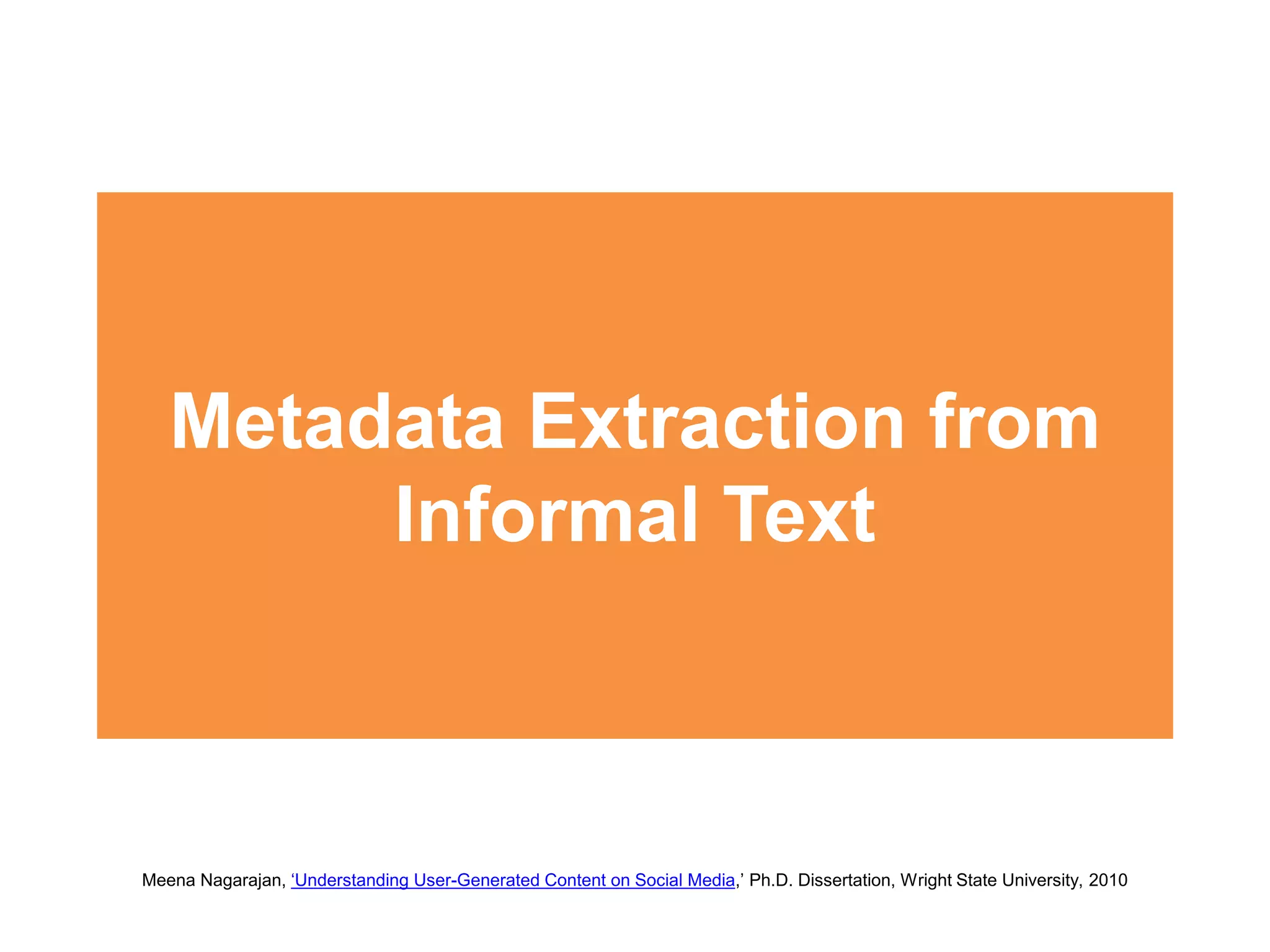 Metadata Extraction from
Informal Text
Meena Nagarajan, ‘Understanding User-Generated Content on Social Media,’ Ph.D. Dissertation, Wright State University, 2010
 