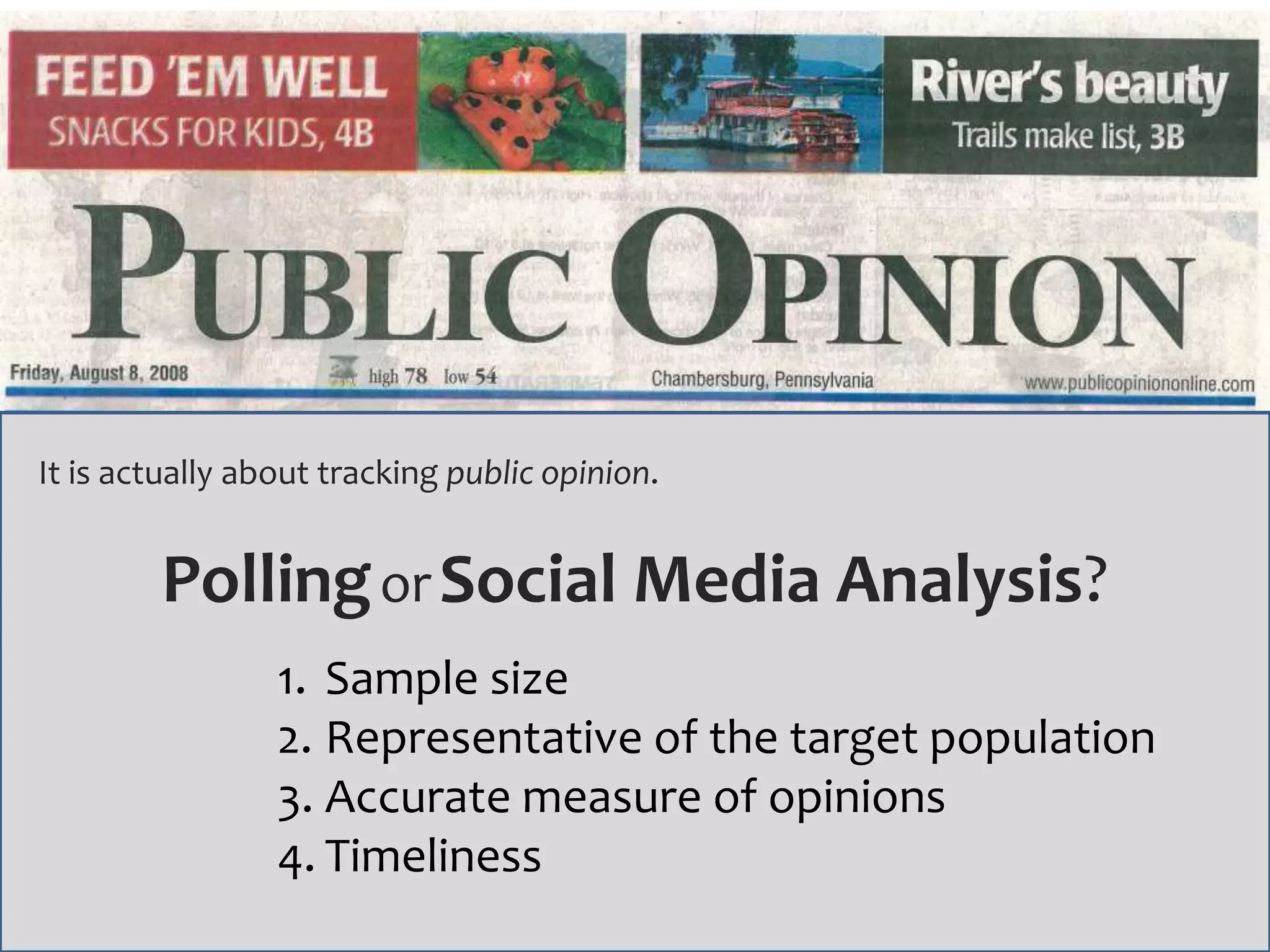 59
It is actually about tracking public opinion.
PollingorSocial Media Analysis?
1. Sample size
2. Representative of the target population
3. Accurate measure of opinions
4. Timeliness
 