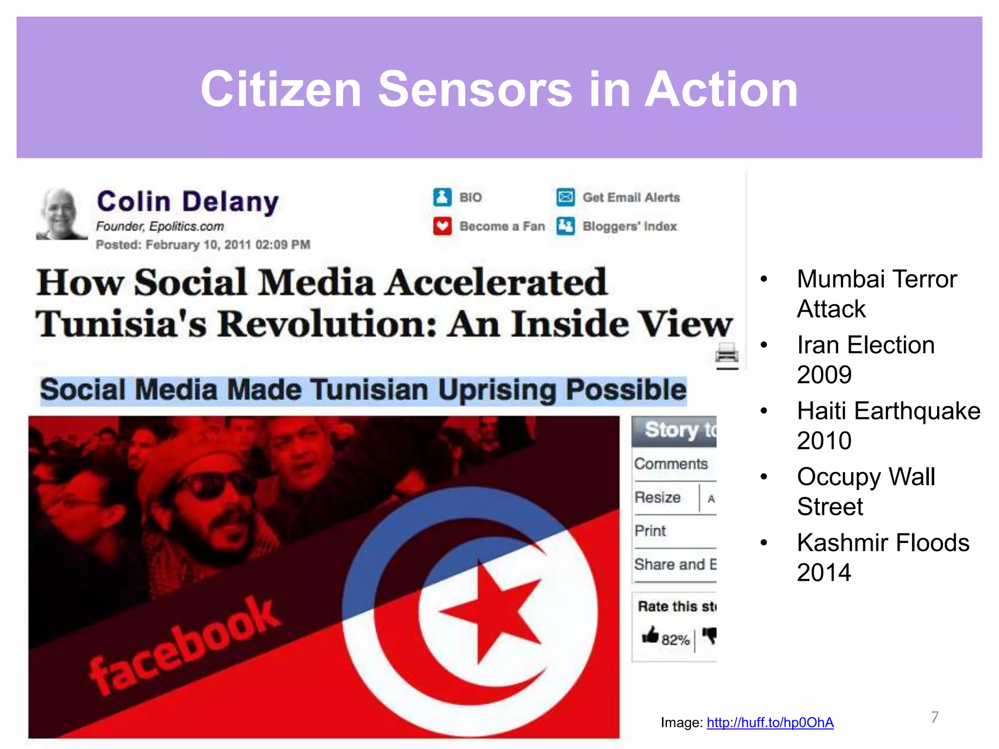 • Mumbai Terror
Attack
• Iran Election
2009
• Haiti Earthquake
2010
• Occupy Wall
Street
• Kashmir Floods
2014
Citizen Sensors in Action
7Image: http://huff.to/hp0OhA
 
