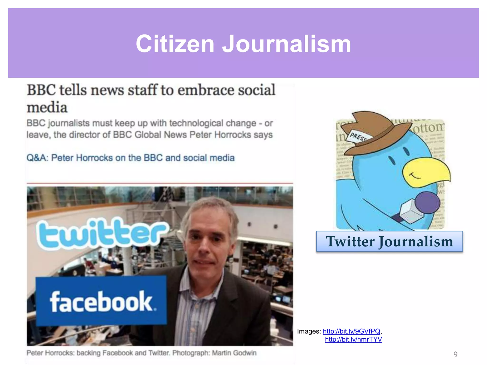 Citizen Journalism
9
Twitter Journalism
Images: http://bit.ly/9GVfPQ,
http://bit.ly/hmrTYV
 