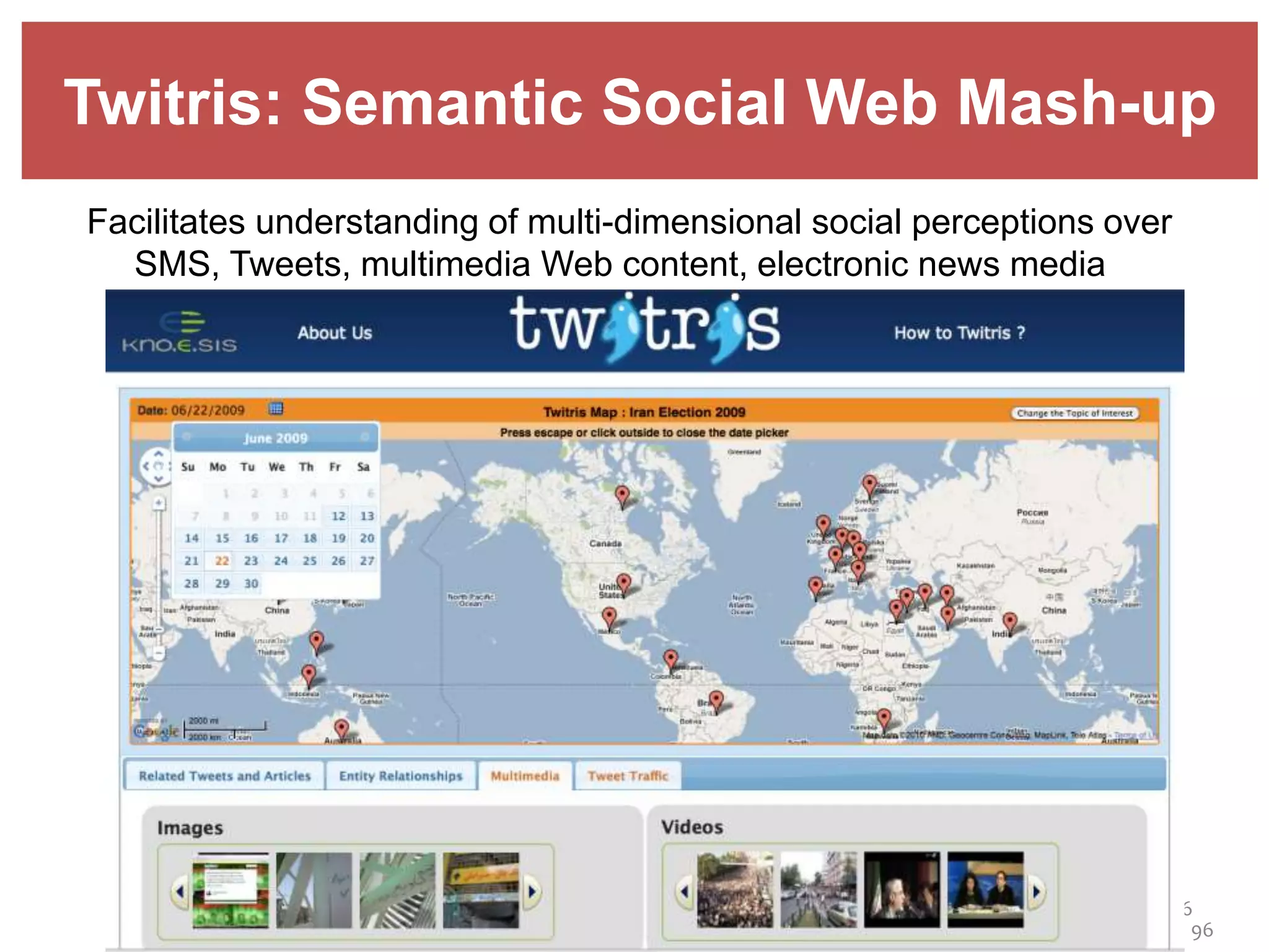 Twitris: Semantic Social Web Mash-up
Facilitates understanding of multi-dimensional social perceptions over
SMS, Tweets, multimedia Web content, electronic news media
96
96
 