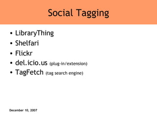 Social Tagging LibraryThing Shelfari Flickr del.icio.us  (plug-in/extension) TagFetch  (tag search engine) 