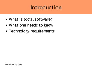Introduction What is social software? What one needs to know Technology requirements 