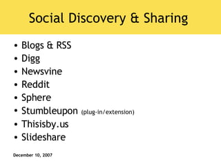 Social Discovery & Sharing  Blogs & RSS Digg Newsvine Reddit Sphere Stumbleupon   (plug-in/extension) Thisisby.us Slideshare 