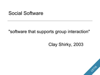 Social Software "software that supports group interaction" Clay Shirky, 2003