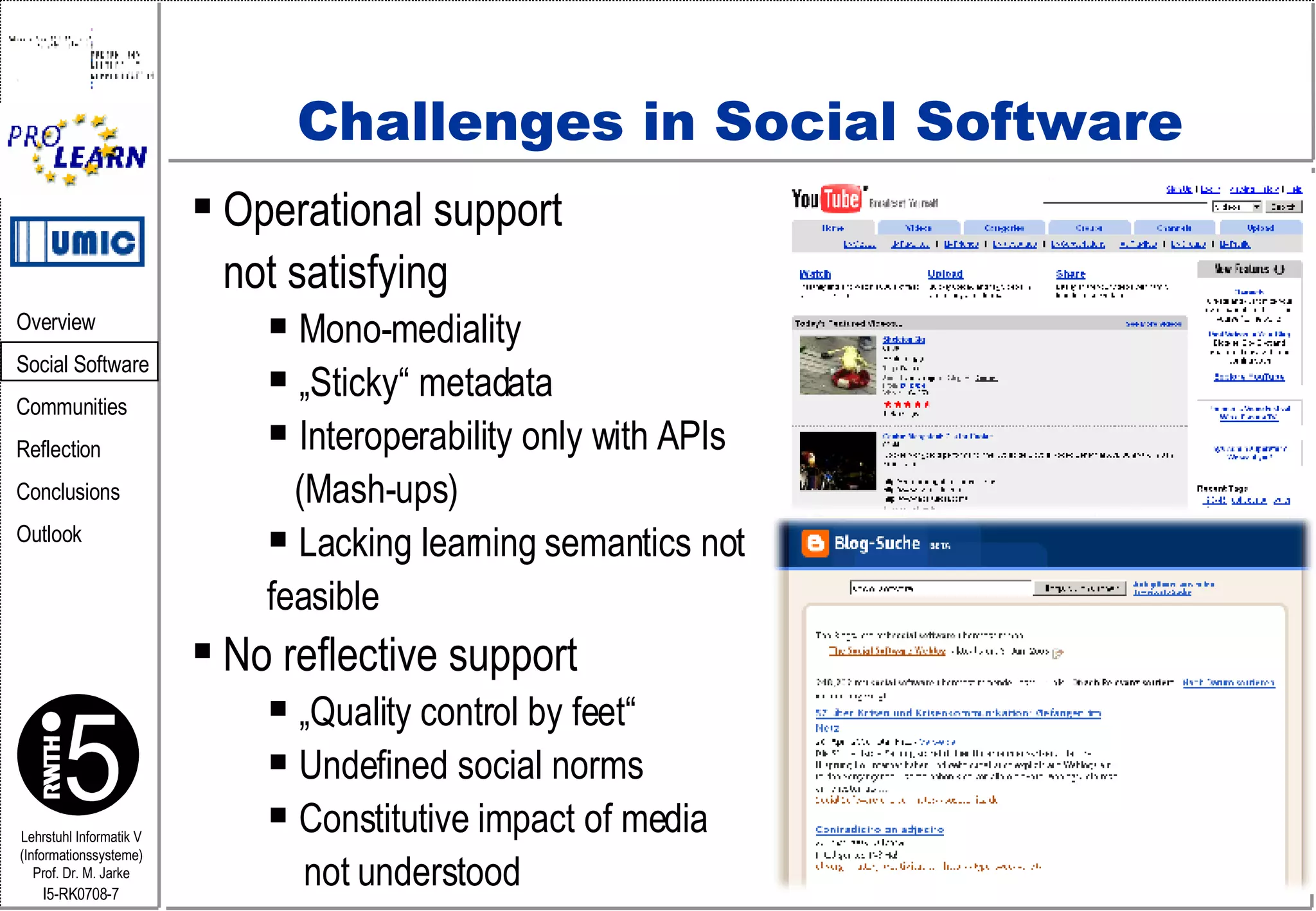 Challenges in Social Software Operational support    not satisfying Mono-mediality „ Sticky“ metadata Interoperability only with APIs   (Mash-ups) Lacking learning semantics not feasible No reflective support „ Quality control by feet“ Undefined social norms Constitutive impact of media   not understood 