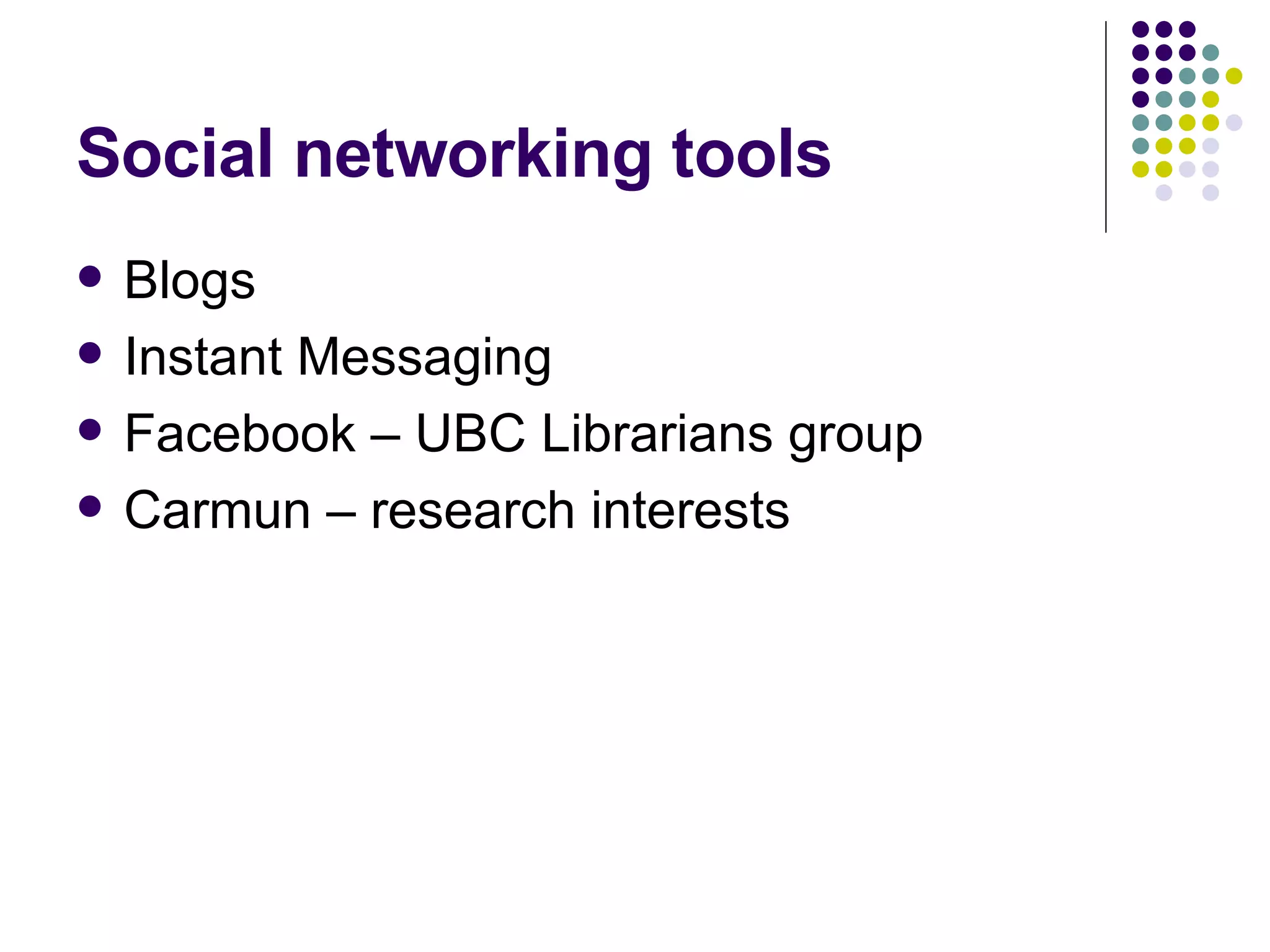 Social networking tools Blogs Instant Messaging Facebook – UBC Librarians group Carmun – research interests