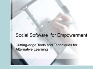 Social Software  for Empowerment Cutting-edge Tools and Techniques for Alternative Learning 