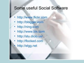Some useful Social Software http://www.flickr.com http://blogger.com http://ning.com http://www.bix.com http://stu.dicio.us/   http://flocked.com   http://elgg.net   